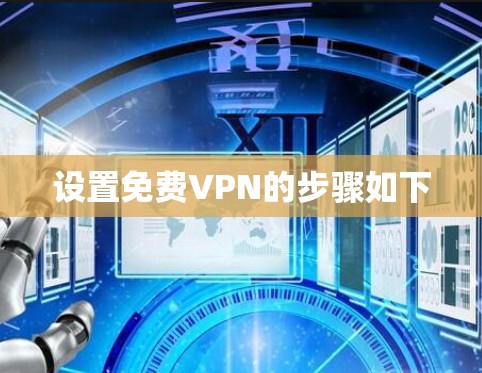 设置免费VPN的步骤如下 设置免费VPN的步骤如下