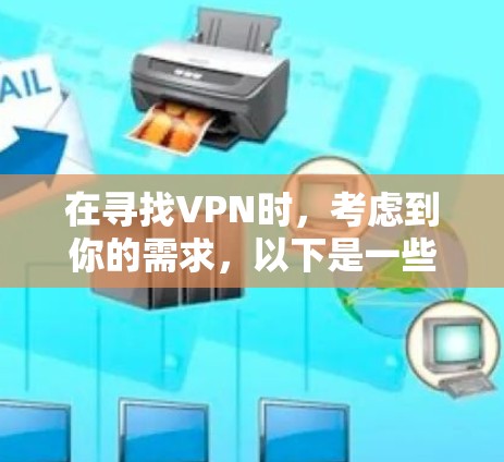 在寻找VPN时，考虑到你的需求，以下是一些推荐的选择，基于不同的情况和预算