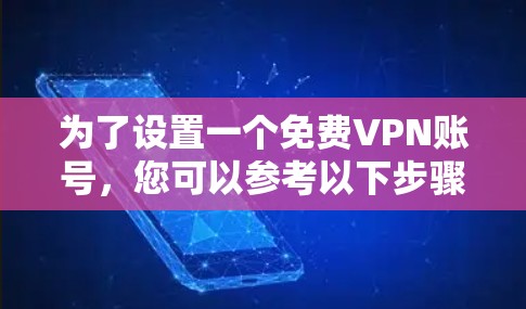 为了设置一个免费VPN账号，您可以参考以下步骤