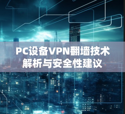 PC设备VPN翻墙技术解析与安全性建议 PC设备VPN翻墙技术解析与安全性建议