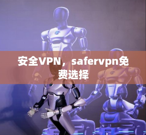安全VPN，safervpn免费选择