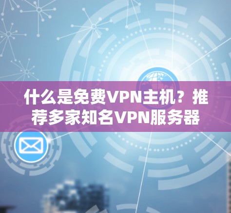 什么是免费VPN主机？推荐多家知名VPN服务器