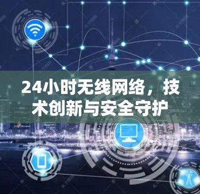 24小时无线网络，技术创新与安全守护