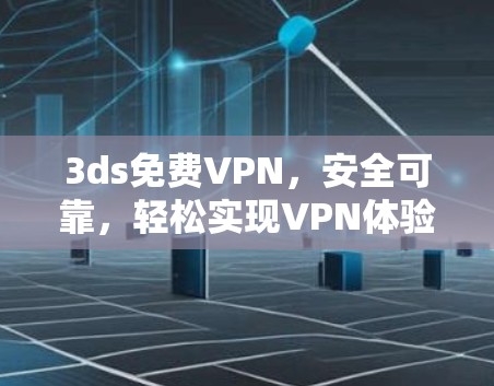3ds免费VPN，安全可靠，轻松实现VPN体验