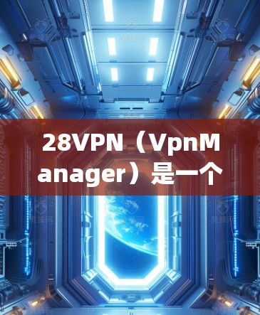 28VPN（VpnManager）是一个基于VPN技术的云服务平台，用于提供云应用的网络访问和配置服务。如果你需要使用28VPN的免费账号，通常可以在以下云服务供应商中选择