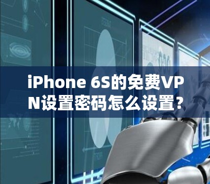 iPhone 6S的免费VPN设置密码怎么设置? iPhone 6S的免费VPN设置密码怎么设置?