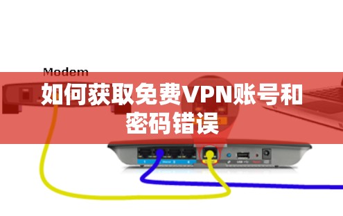 如何获取免费VPN账号和密码错误