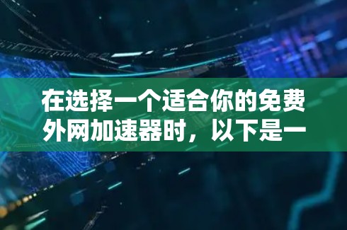 在选择一个适合你的免费外网加速器时,以下是一些综合考虑的因素 在选择一个适合你的免费外网加速器时,以下是一些综合考虑的因素